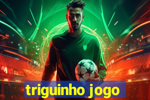 triguinho jogo